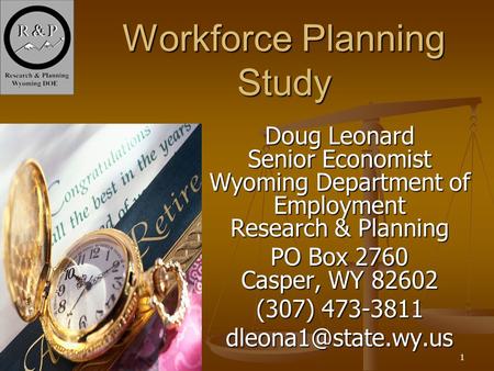1 Workforce Planning Study Doug Leonard Senior Economist Wyoming Department of Employment Research & Planning PO Box 2760 Casper, WY 82602 (307) 473-3811.
