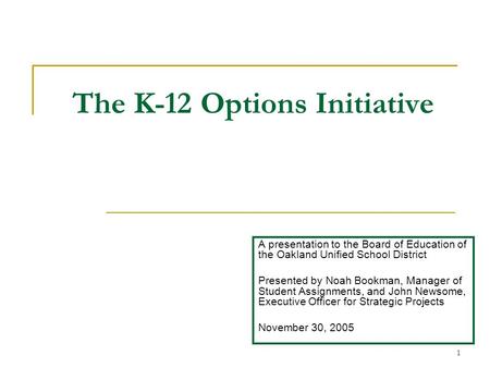 1 The K-12 Options Initiative A presentation to the Board of Education of the Oakland Unified School District Presented by Noah Bookman, Manager of Student.