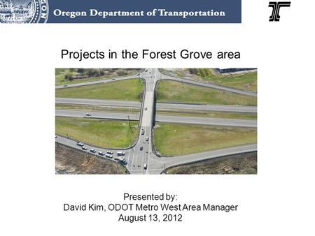 Projects in the Forest Grove area Presented by: David Kim, ODOT Metro West Area Manager August 13, 2012.