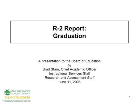 1 R-2 Report: Graduation A presentation to the Board of Education by Brad Stam, Chief Academic Officer Instructional Services Staff Research and Assessment.