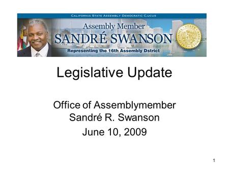 1 Legislative Update Office of Assemblymember Sandré R. Swanson June 10, 2009.
