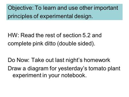 Objective: To learn and use other important principles of experimental design. HW: Read the rest of section 5.2 and complete pink ditto (double sided).