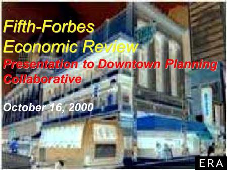 Fifth-Forbes Economic Review Presentation to Downtown Planning Collaborative Fifth-Forbes Economic Review Presentation to Downtown Planning Collaborative.