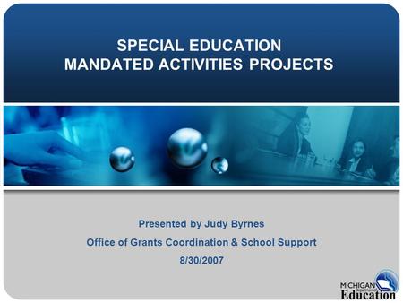 SPECIAL EDUCATION MANDATED ACTIVITIES PROJECTS Presented by Judy Byrnes Office of Grants Coordination & School Support 8/30/2007.