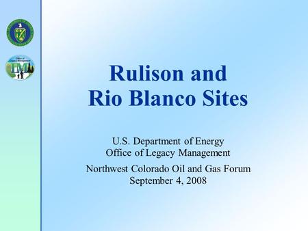 Rulison and Rio Blanco Sites U.S. Department of Energy Office of Legacy Management Northwest Colorado Oil and Gas Forum September 4, 2008.