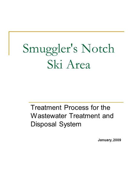 Smuggler's Notch Ski Area Treatment Process for the Wastewater Treatment and Disposal System January, 2009.