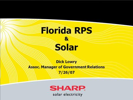 Florida RPS & Solar Dick Lowry Assoc. Manager of Government Relations 7/26/07.