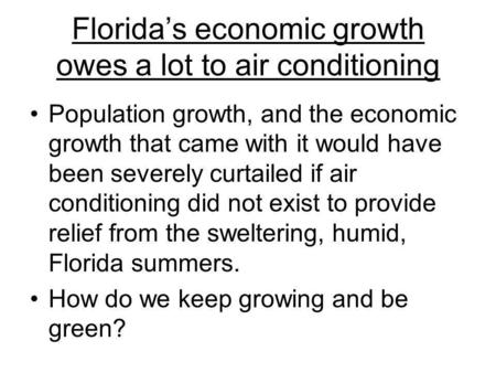 Floridas economic growth owes a lot to air conditioning Population growth, and the economic growth that came with it would have been severely curtailed.
