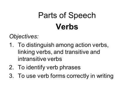 Parts of Speech Verbs Objectives: