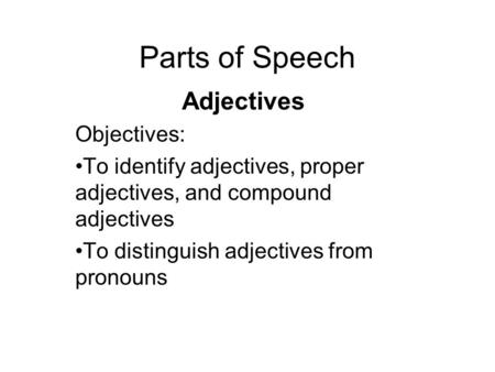 Parts of Speech Adjectives Objectives: