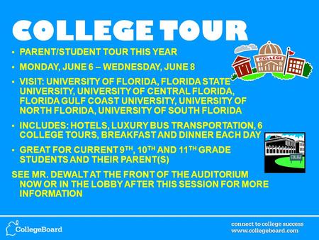 COLLEGE TOUR PARENT/STUDENT TOUR THIS YEAR MONDAY, JUNE 6 – WEDNESDAY, JUNE 8 VISIT: UNIVERSITY OF FLORIDA, FLORIDA STATE UNIVERSITY, UNIVERSITY OF CENTRAL.