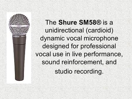 The Shure SM58® is a unidirectional (cardioid) dynamic vocal microphone designed for professional vocal use in live performance, sound reinforcement, and.