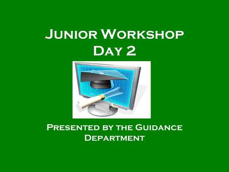 Junior Workshop Day 2 Presented by the Guidance Department.