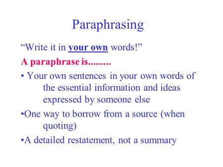 Paraphrasing Write it in your own words! A paraphrase is......... Your own sentences in your own words of the essential information and ideas expressed.