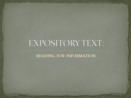 READING FOR INFORMATION Which is a characteristic of expository writing? A) it tells a story B) contains a plot and characters C) it is informational;