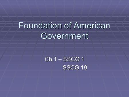 Foundation of American Government Ch.1 – SSCG 1 SSCG 19 SSCG 19.