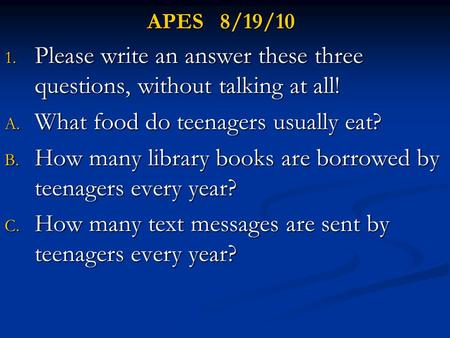 Please write an answer these three questions, without talking at all!