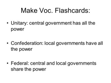 Make Voc. Flashcards: Unitary: central government has all the power