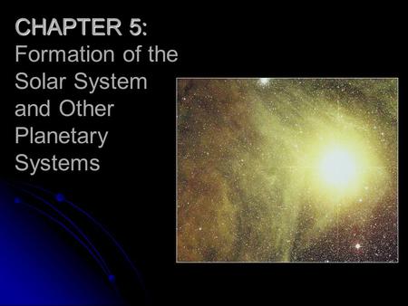 CHAPTER 5: Formation of the Solar System and Other Planetary Systems.