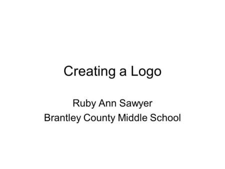 Creating a Logo Ruby Ann Sawyer Brantley County Middle School.