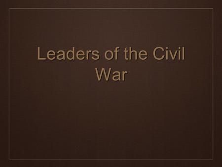 Leaders of the Civil War