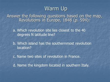 Warm Up Answer the following questions based on the map, Revolutions in Europe, 1848 (p. 594): a. Which revolution site lies closest to the 40 degrees.