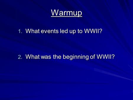 Warmup 1. What events led up to WWII? 2. What was the beginning of WWII?