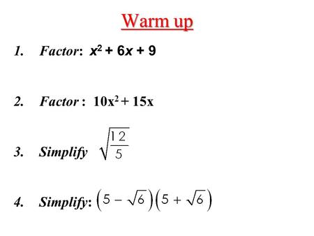Warm up Factor: x2 + 6x + 9 Factor : 10x2 + 15x Simplify Simplify: