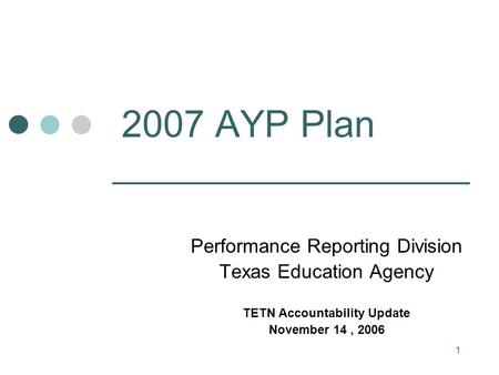 1 2007 AYP Plan Performance Reporting Division Texas Education Agency TETN Accountability Update November 14, 2006.