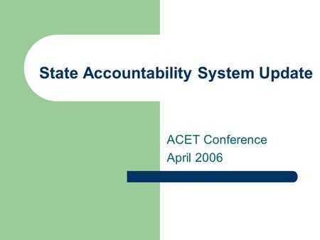 State Accountability System Update ACET Conference April 2006.