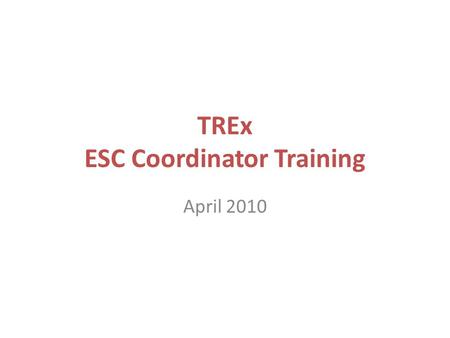TREx ESC Coordinator Training April 2010. Agenda Version 3.6 Enhancements Required vs Recommended Frequently Asked Questions Questions?