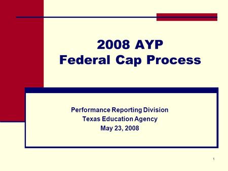 1 2008 AYP Federal Cap Process Performance Reporting Division Texas Education Agency May 23, 2008.