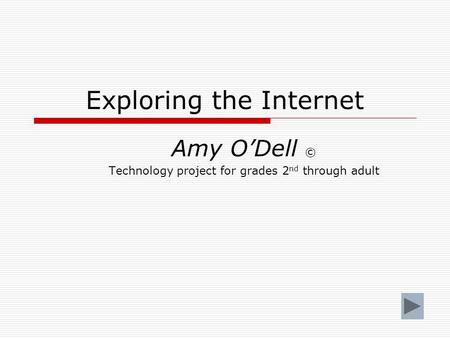 Exploring the Internet Amy ODell © Technology project for grades 2 nd through adult.