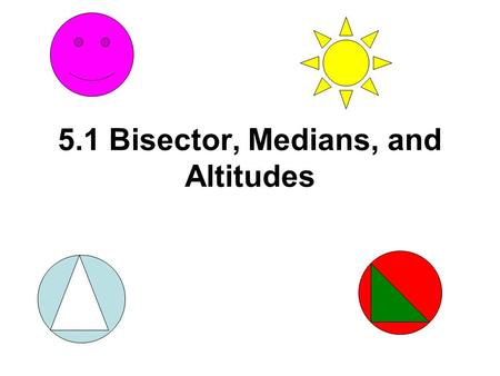 5.1 Bisector, Medians, and Altitudes