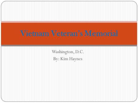 Washington, D.C. By: Kim Haynes Vietnam Veterans Memorial.