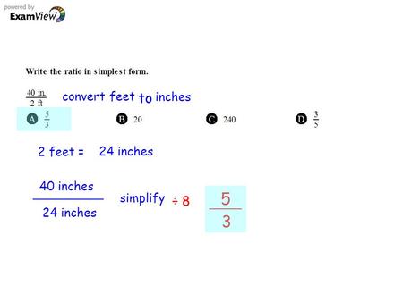 Convert feet to inches 2 feet = 24 inches 40 inches 24 inches simplify ÷ 8 5 3.