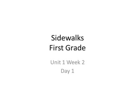 Sidewalks First Grade Unit 1 Week 2 Day 1.