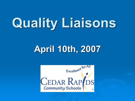 Quality Liaisons April 10th, 2007. Every table needs representatives from each level. Elementary-Middle- High.