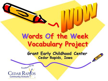 Words Of the Week Vocabulary Project Cedar Rapids, Iowa Grant Early Childhood Center.