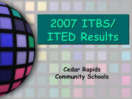2007 ITBS/ ITED Results Cedar Rapids Community Schools.