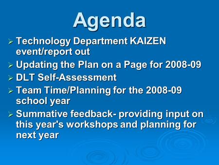 Agenda Technology Department KAIZEN event/report out Technology Department KAIZEN event/report out Updating the Plan on a Page for 2008-09 Updating the.