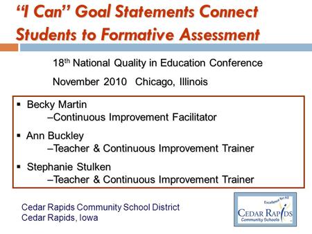 I Can Goal Statements Connect Students to Formative Assessment 18 th National Quality in Education Conference November 2010 Chicago, Illinois Becky Martin.