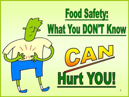 Food Safety: What You DON'T Know CAN Hurt YOU!.