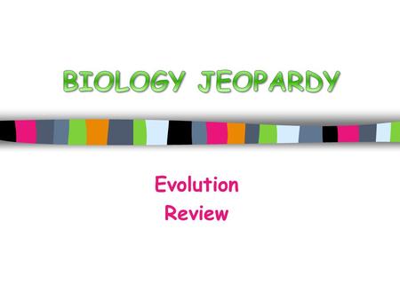 BIOLOGY JEOPARDY Evolution Review.
