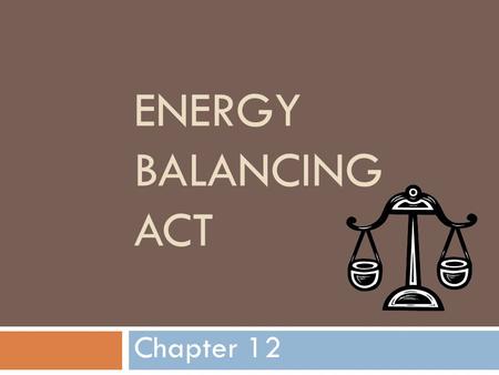 Energy Balancing Act Chapter 12.