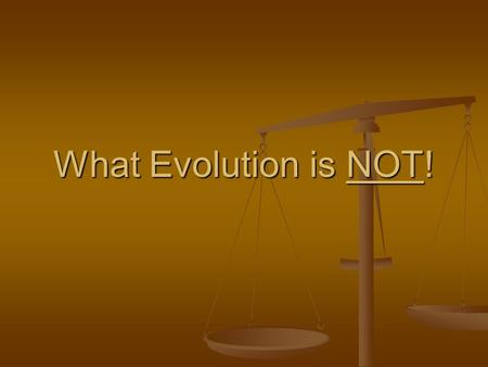 What Evolution is NOT!. It is NOT a fact… It is NOT a fact… (its a theory: a highly probable explanation affecting all biological phenomena, with much.