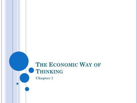 T HE E CONOMIC W AY OF T HINKING Chapter 1. KEY CONCEPTS Economics study of how people use resources to satisfy wants how individuals/societies choose.