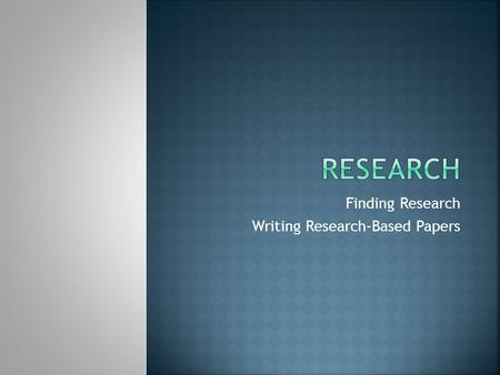 Finding Research Writing Research-Based Papers. The purpose of research is to find more out about a topic To explain what you learn to a reader or viewer.
