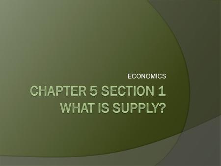 Chapter 5 Section 1 What is Supply?