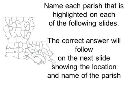 Name each parish that is highlighted on each of the following slides. The correct answer will follow on the next slide showing the location and name of.